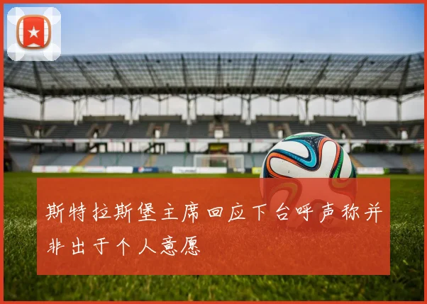 斯特拉斯堡主席回应下台呼声称并非出于个人意愿