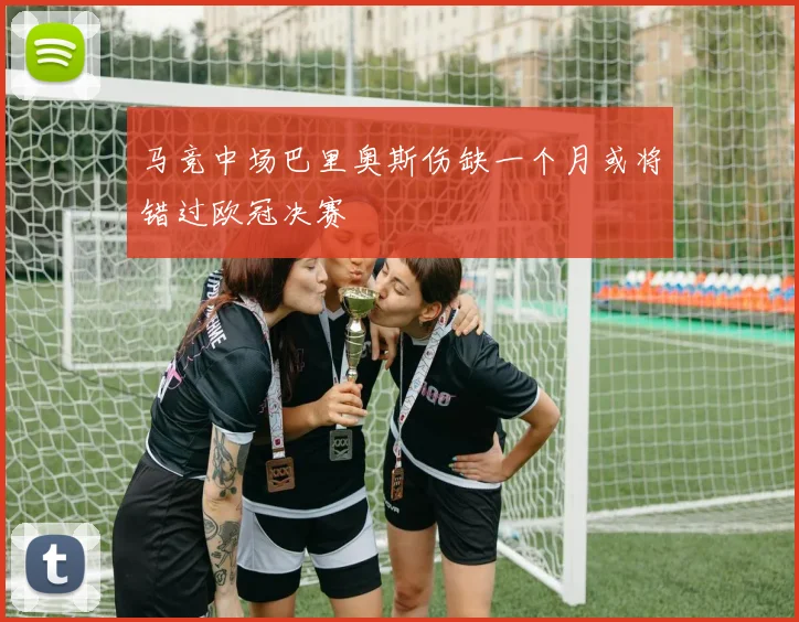 马竞中场巴里奥斯伤缺一个月或将错过欧冠决赛