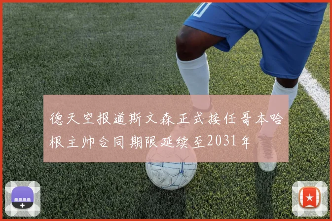 德天空报道斯文森正式接任哥本哈根主帅合同期限延续至2031年