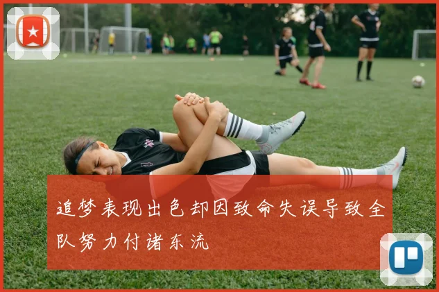 追梦表现出色却因致命失误导致全队努力付诸东流